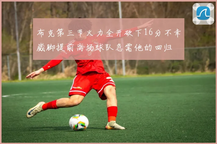 布克第三节火力全开砍下16分不幸崴脚提前离场球队急需他的回归